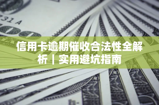 北京信用卡逾期催收合法性全解析｜实用避坑指南